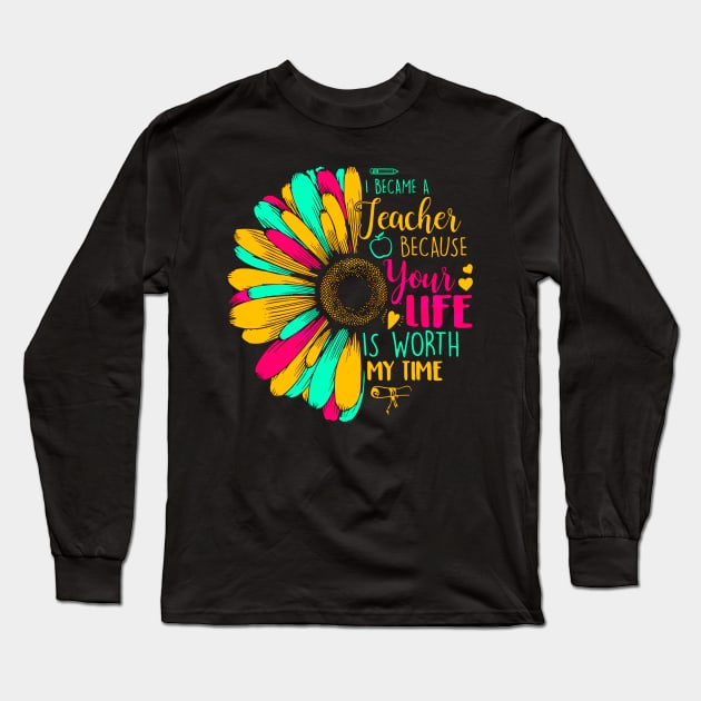 I Became A Teacher Because Your Life Is Worth My Time Long Sleeve T-Shirt by masterpiecesai